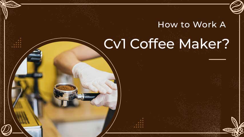 How To Work A Cv1 Coffee Maker?