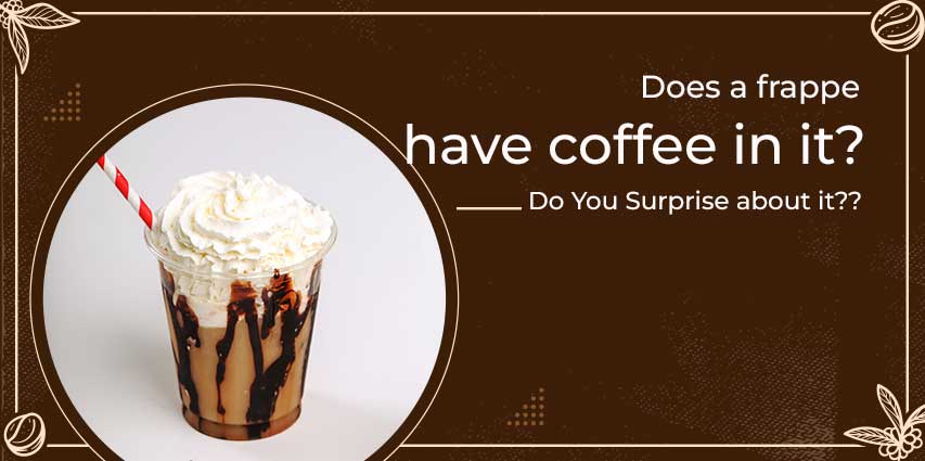 Does a frappe have coffee in it?