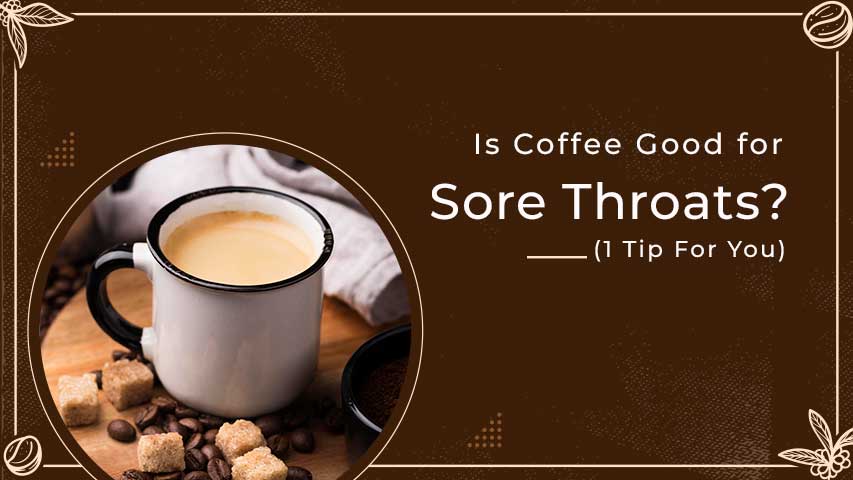 Is Coffee Good for Sore Throats? (1 Tip For You)