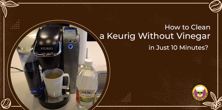 How to Clean a Keurig Without Vinegar