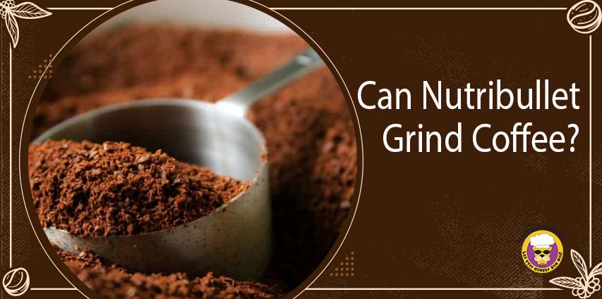 Can Nutribullet Grind Coffee?