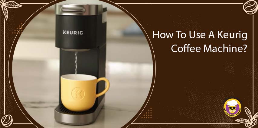 Use A Keurig Coffee Machine